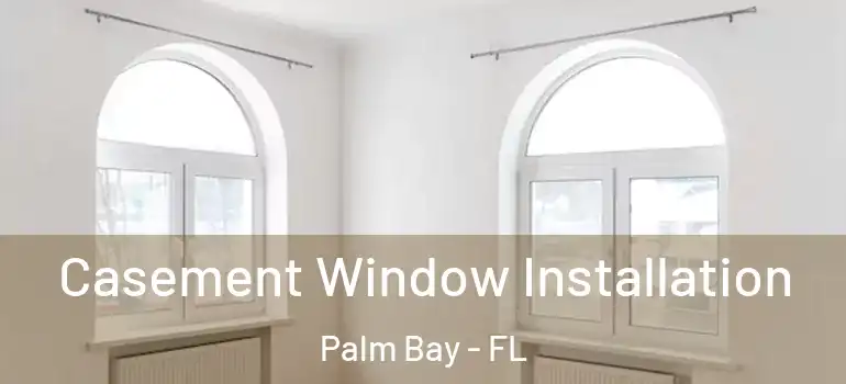  Casement Window Installation Palm Bay - FL