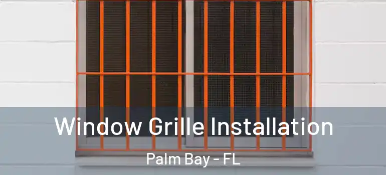  Window Grille Installation Palm Bay - FL